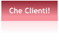 Che Clienti!